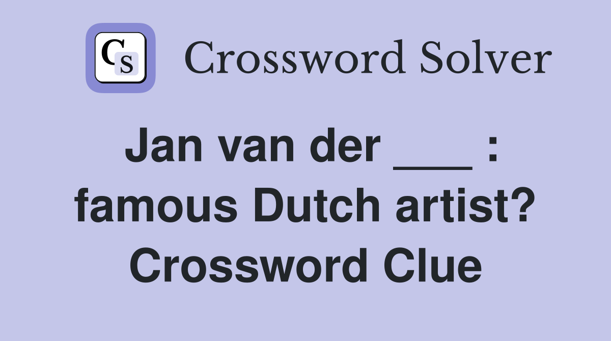 Jan van der ___ famous Dutch artist? Crossword Clue Answers
